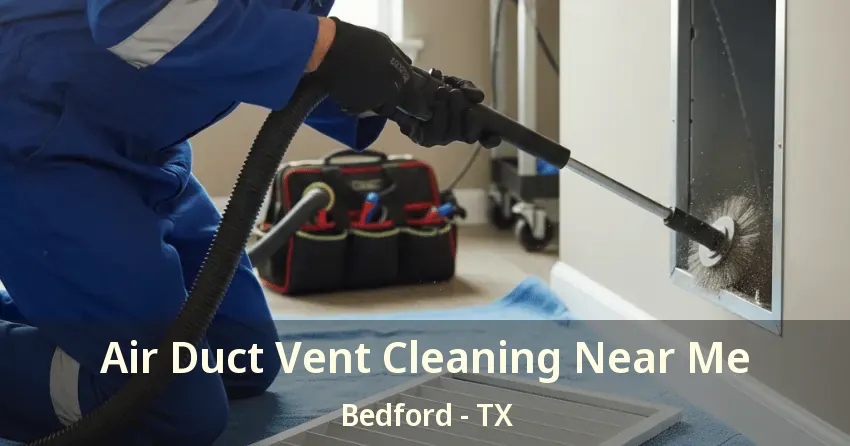 Air Duct Vent Cleaning Near Me Bedford - TX