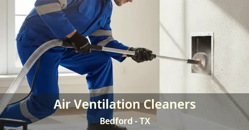 Air Ventilation Cleaners Bedford - TX Air Ventilation Cleaners Bedford - TX