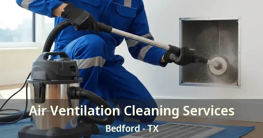 Air Ventilation Cleaning Services Bedford - TX