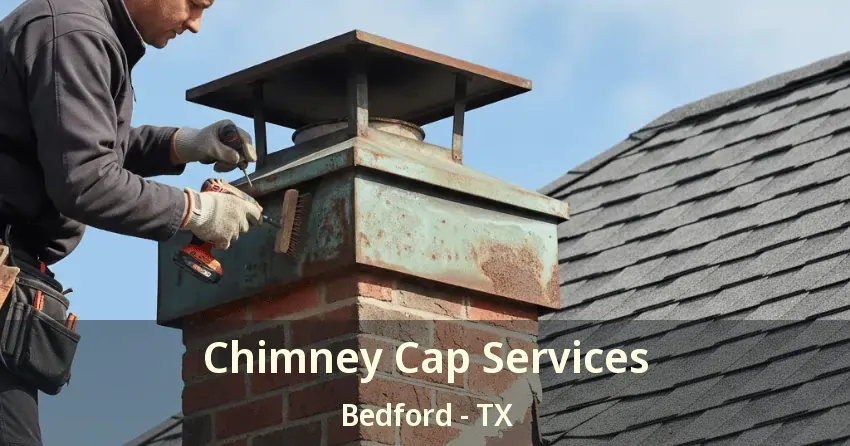 Chimney Cap Services Bedford - TX