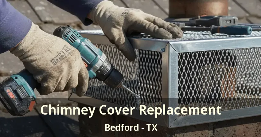 Chimney Cover Replacement Bedford - TX Chimney Cover Replacement Bedford - TX