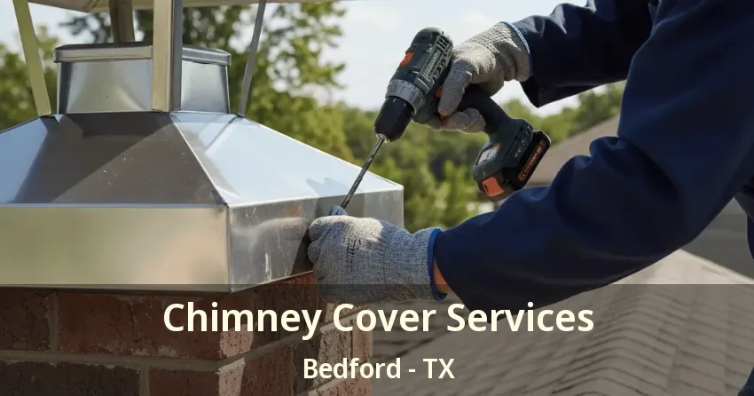 Chimney Cover Services Bedford - TX