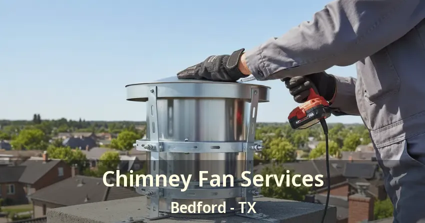Chimney Fan Services Bedford - TX