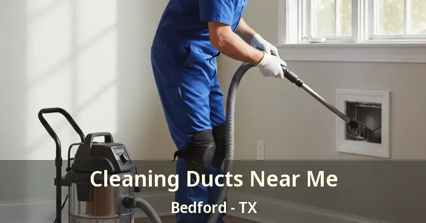 Cleaning Ducts Near Me Bedford - TX
