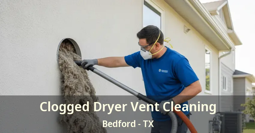 Clogged Dryer Vent Cleaning Bedford - TX Clogged Dryer Vent Cleaning Bedford - TX