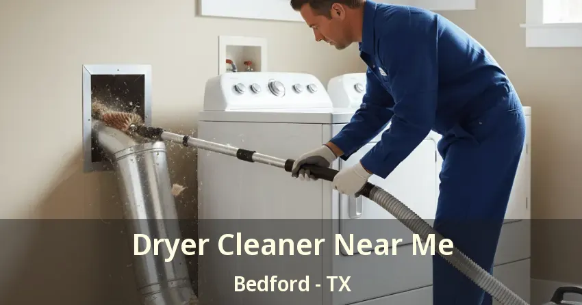 Dryer Cleaner Near Me Bedford - TX Dryer Cleaner Near Me Bedford - TX