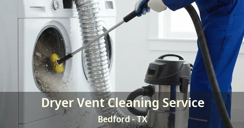 Dryer Vent Cleaning Service Bedford - TX Dryer Vent Cleaning Service Bedford - TX