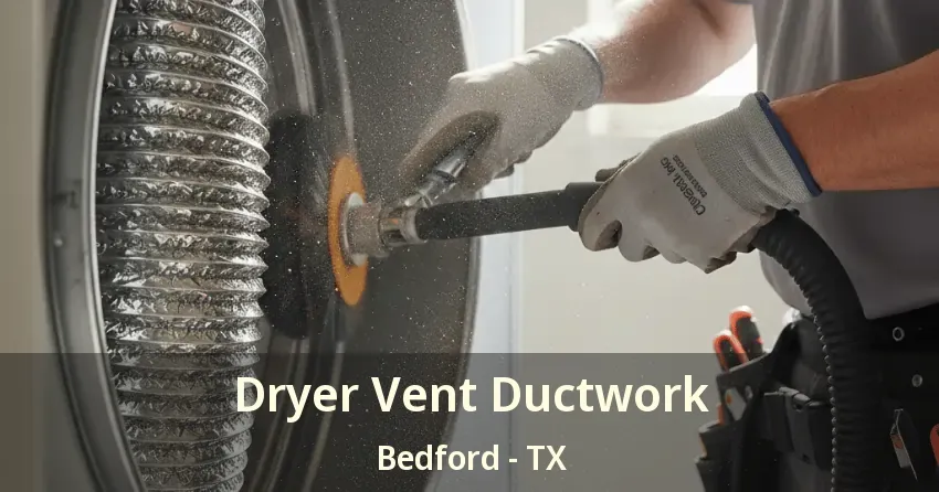 Dryer Vent Ductwork Bedford - TX Dryer Vent Ductwork Bedford - TX