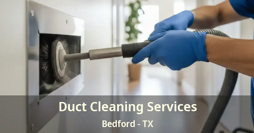 Duct Cleaning Services Bedford - TX Duct Cleaning Services Bedford - TX