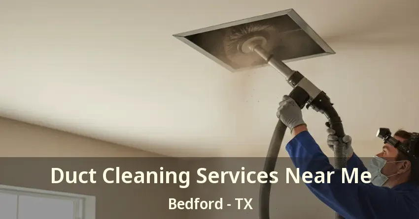 Duct Cleaning Services Near Me Bedford - TX