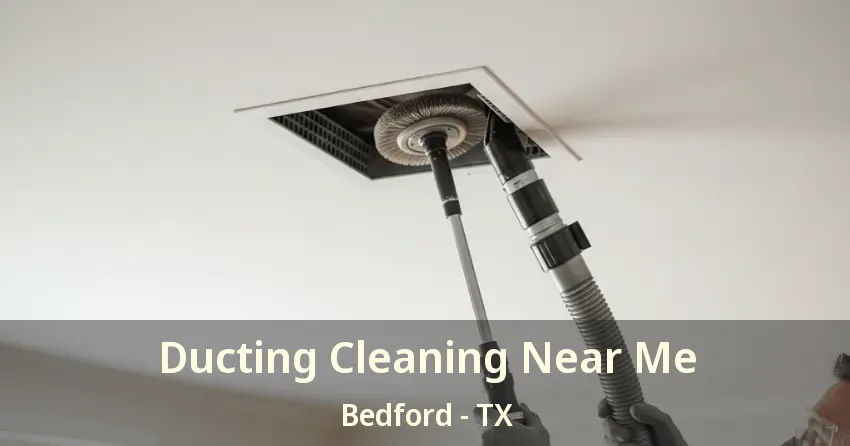 Ducting Cleaning Near Me Bedford - TX