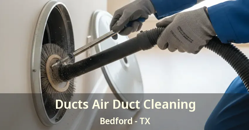 Ducts Air Duct Cleaning Bedford - TX