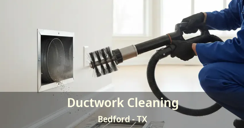 Ductwork Cleaning Bedford - TX Ductwork Cleaning Bedford - TX