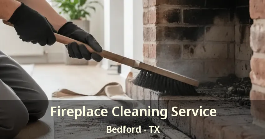 Fireplace Cleaning Service Bedford - TX