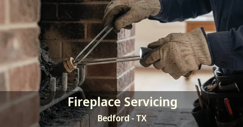 Fireplace Servicing Bedford - TX Fireplace Servicing Bedford - TX
