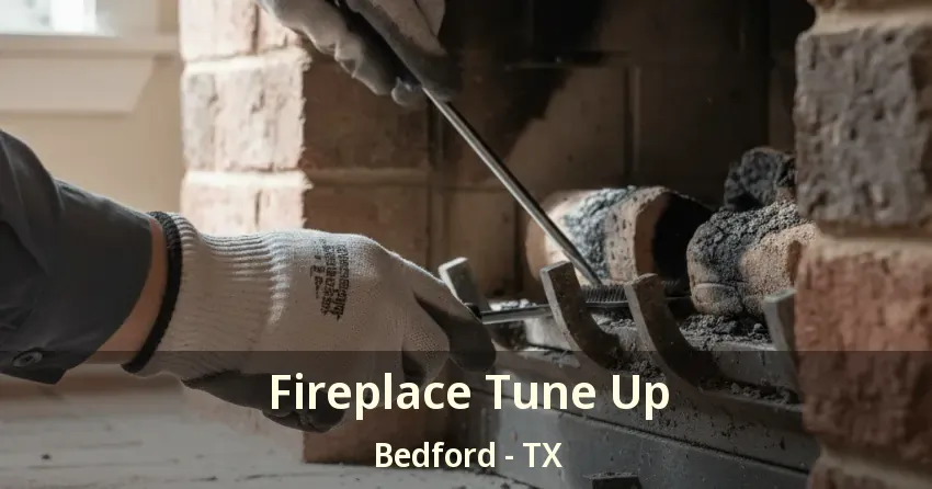 Fireplace Tune Up Bedford - TX