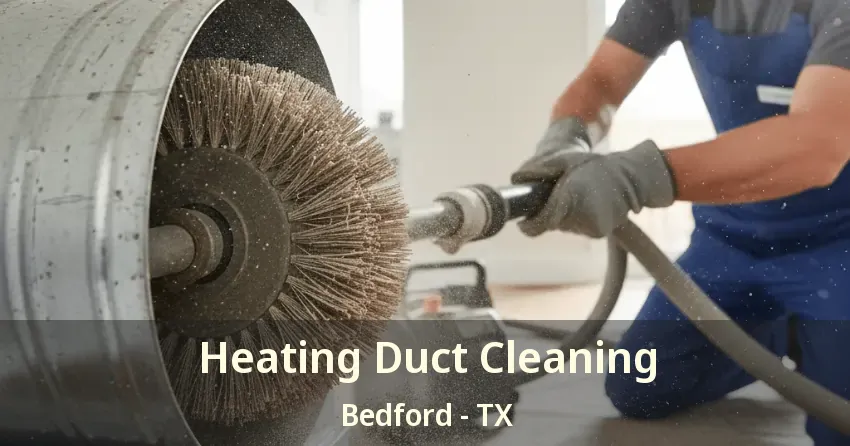 Heating Duct Cleaning Bedford - TX Heating Duct Cleaning Bedford - TX