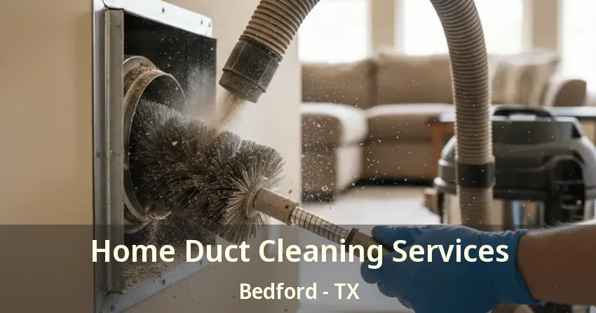 Home Duct Cleaning Services Bedford - TX