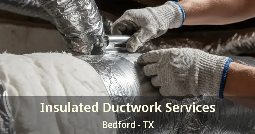 Insulated Ductwork Services Bedford - TX Insulated Ductwork Services Bedford - TX