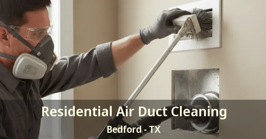 Residential Air Duct Cleaning Bedford - TX